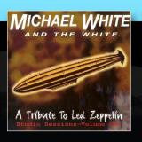 Michael White & The White A Tribute To Led Zeppelin - Studio Sessions: Volume 1
